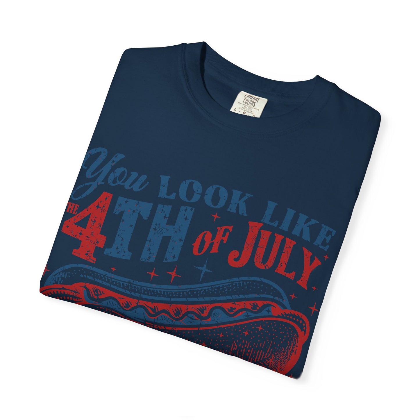 You Look Like 4th of July Makes Me Want a Hot Dog Real Bad -Patriotic Graphic Tee