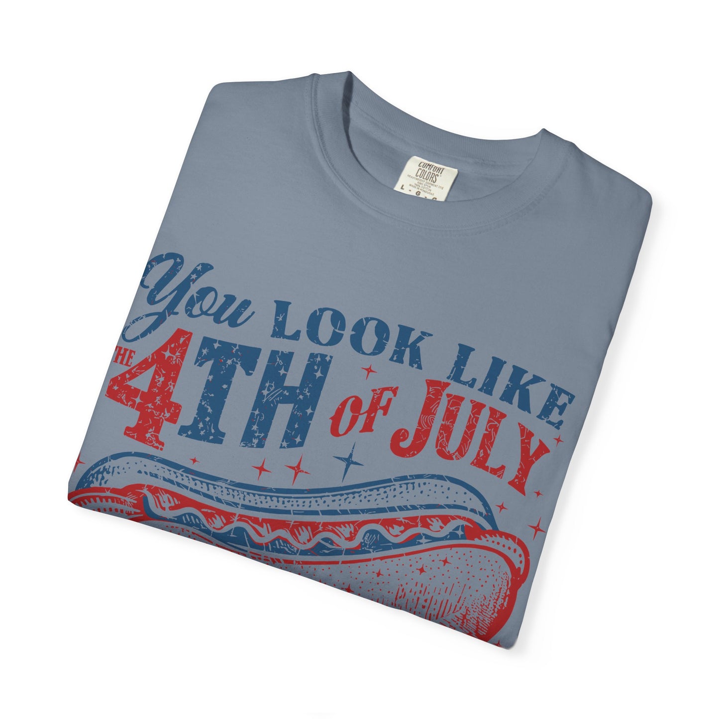 You Look Like 4th of July Makes Me Want a Hot Dog Real Bad -Patriotic Graphic Tee
