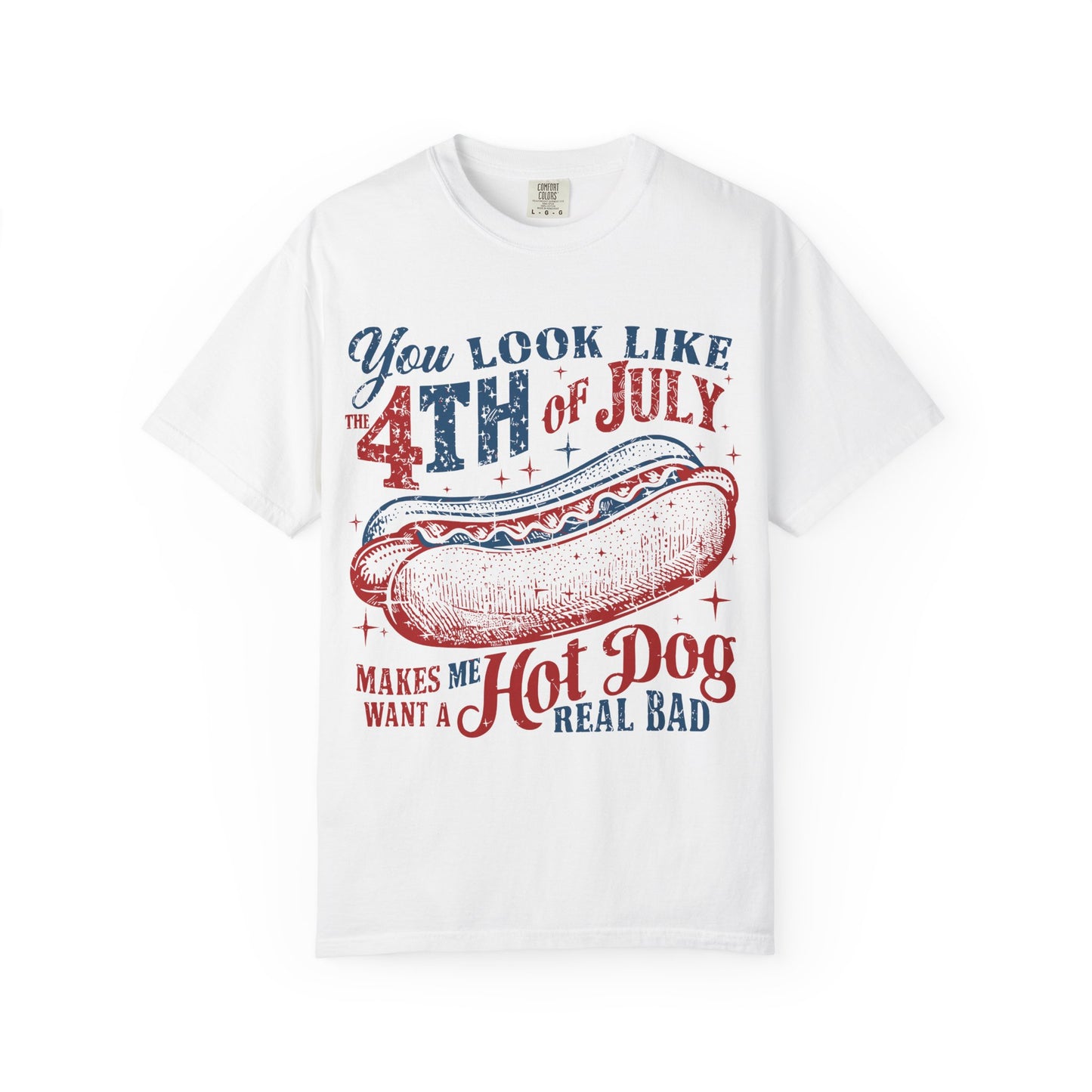 You Look Like 4th of July Makes Me Want a Hot Dog Real Bad -Patriotic Graphic Tee