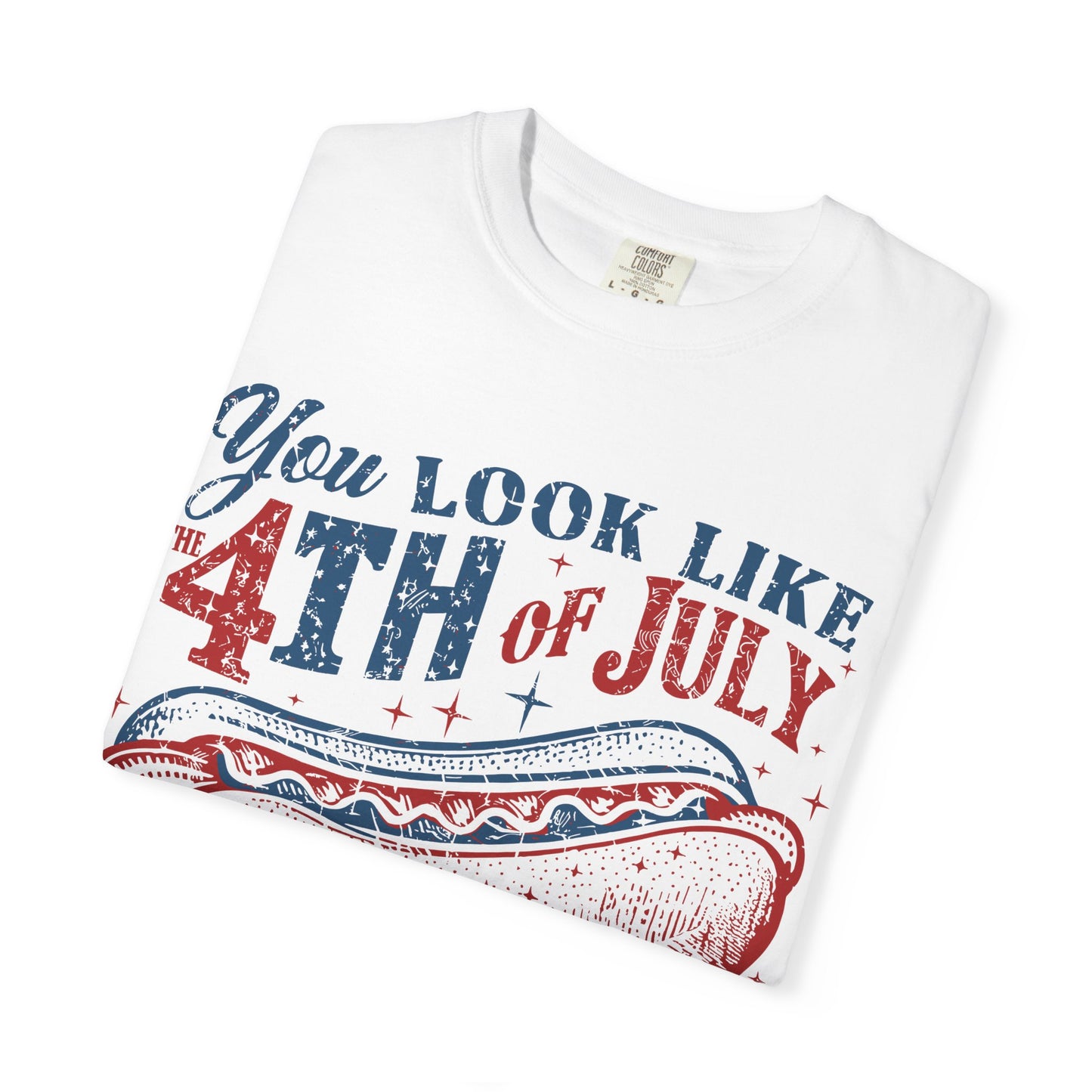 You Look Like 4th of July Makes Me Want a Hot Dog Real Bad -Patriotic Graphic Tee